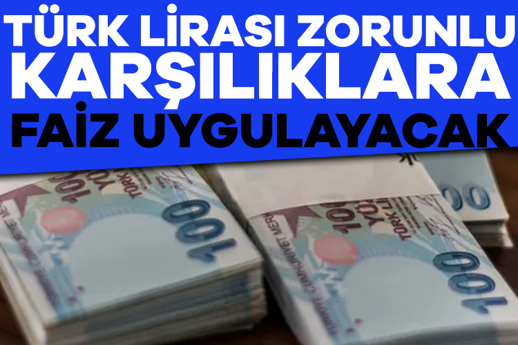 TCMB Türk Lirası zorunlu karşılıklara faiz uygulayacak