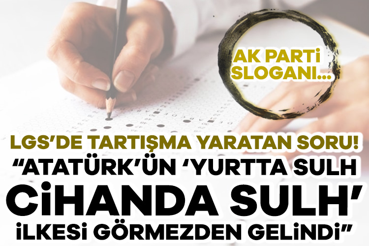 LGS’de tartışma yaratan soru! “Atatürk’ün ‘Yurtta sulh, cihanda sulh’ ilkesi görmezden gelindi”