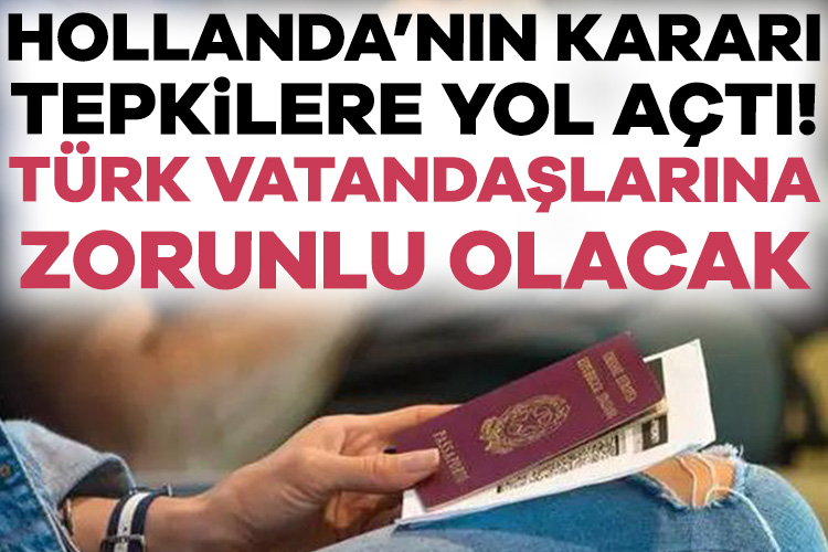 Hollanda’nın kararı tepkilere yol açtı! Türk vatandaşlarına zorunlu olacak