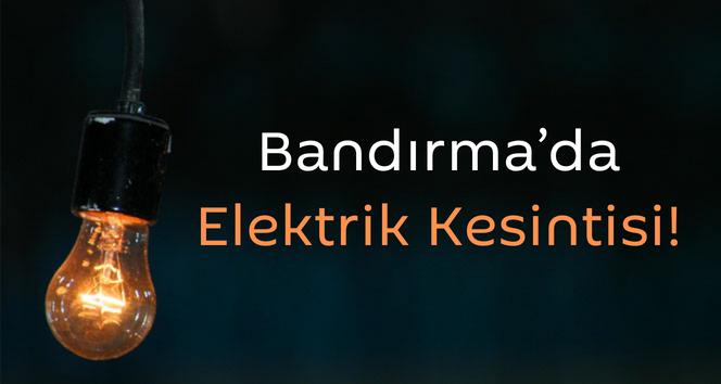 Bandırma’da bir çok mahallede elektrik kesintisi yaşanacak